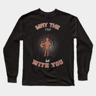 May The Fish Be With You Long Sleeve T-Shirt